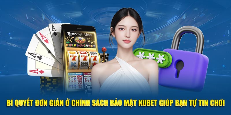 Bí quyết đơn giản ở chính sách bảo mật Kubet giúp bạn tự tin chơi