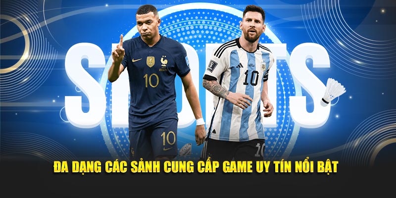 Đa dạng các sảnh cung cấp game uy tín nổi bật