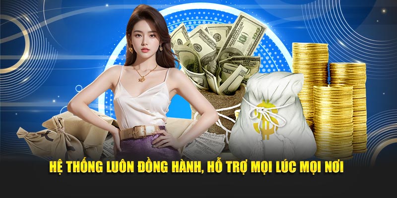 Hệ thống luôn đồng hành, hỗ trợ mọi lúc mọi nơi