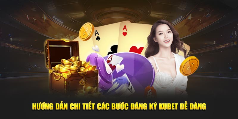 Hướng dẫn chi tiết các bước đăng ký Kubet dễ dàng