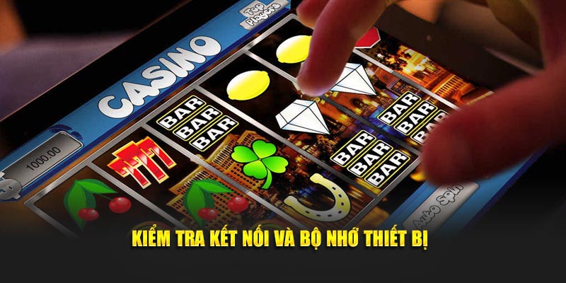 Kiểm tra kết nối và bộ nhớ thiết bị
