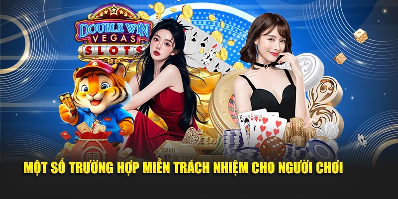 Một số trường hợp miễn trách nhiệm cho người chơi