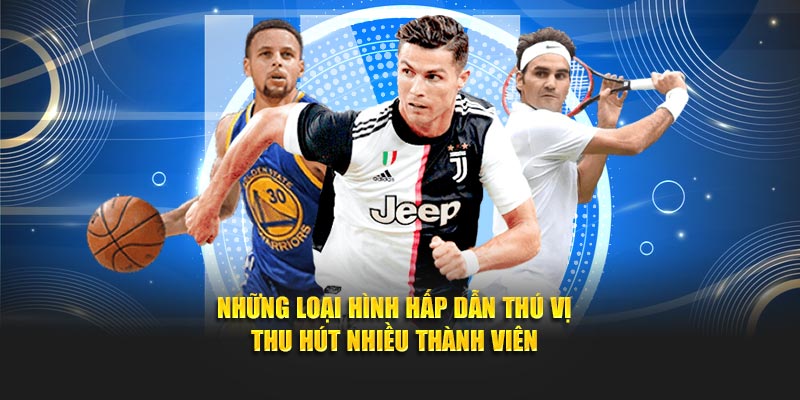 Những loại hình hấp dẫn thú vị thu hút nhiều thành viên