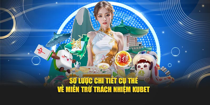 Sơ lược chi tiết cụ thể về miễn trừ trách nhiệm kubet